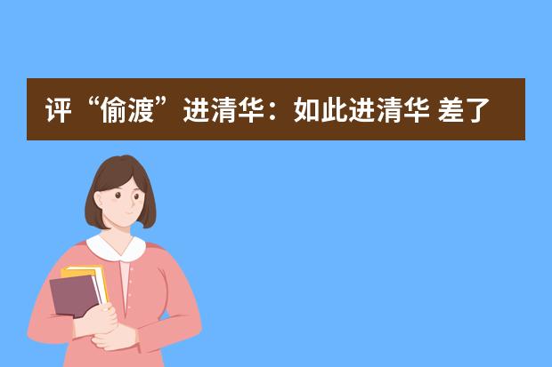评“偷渡”进清华：如此进清华 差了不只几百分